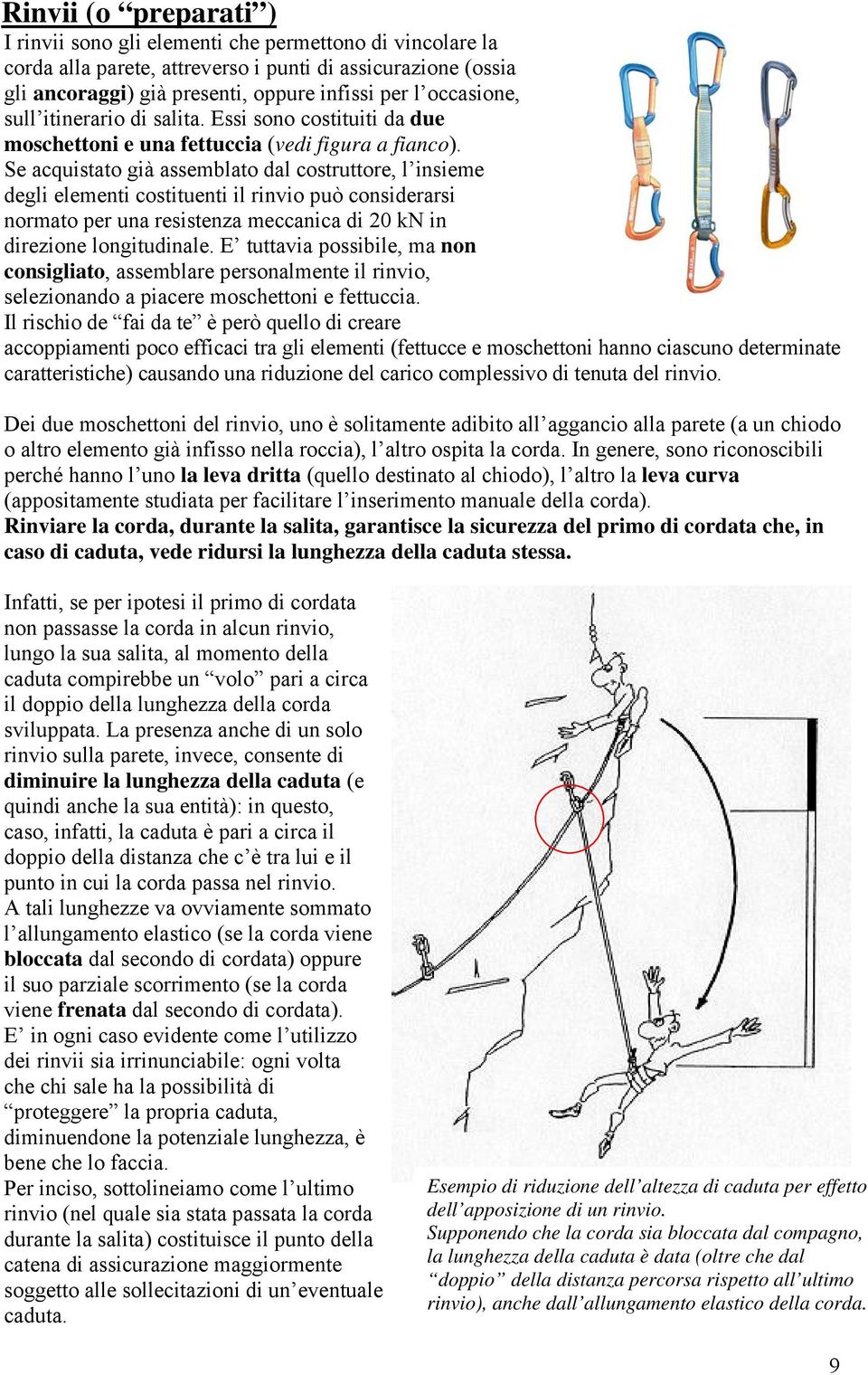 Se acquistato già assemblato dal costruttore, l insieme degli elementi costituenti il rinvio può considerarsi normato per una resistenza meccanica di 20 kn in direzione longitudinale.