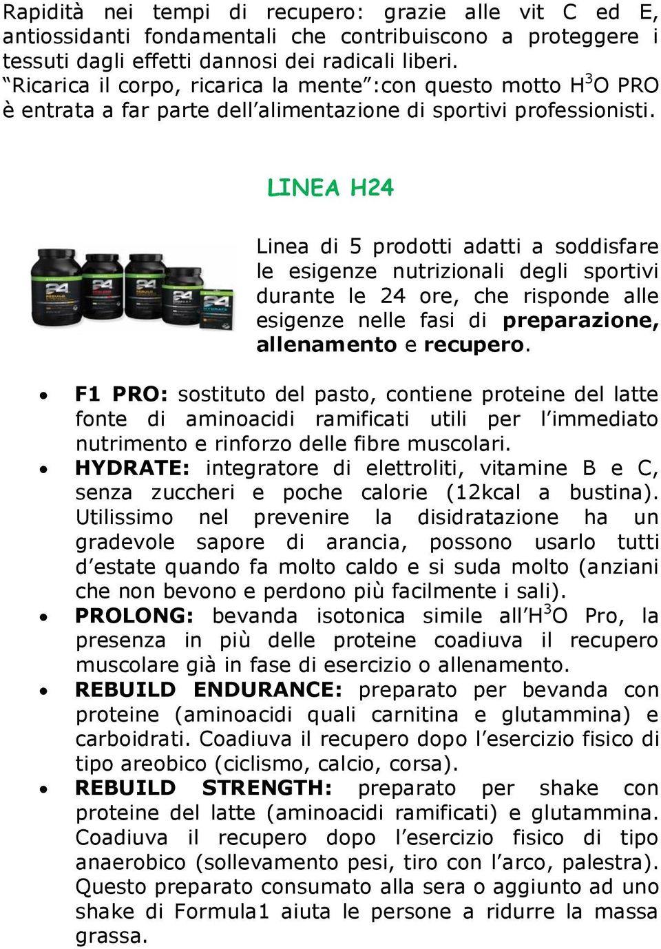 LINEA H24 Linea di 5 prodotti adatti a soddisfare le esigenze nutrizionali degli sportivi durante le 24 ore, che risponde alle esigenze nelle fasi di preparazione, allenamento e recupero.