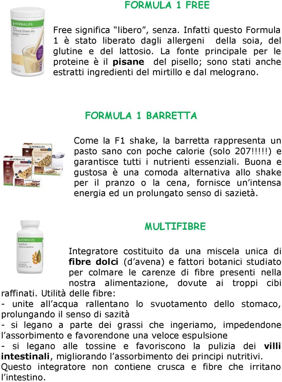 FORMULA 1 BARRETTA Come la F1 shake, la barretta rappresenta un pasto sano con poche calorie (solo 207!!!!!) e garantisce tutti i nutrienti essenziali.