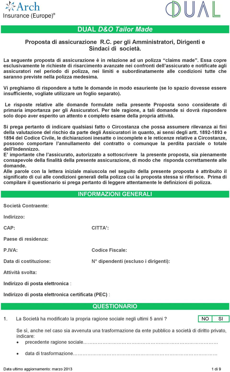 tutte che saranno previste nella polizza medesima. Vi preghiamo di rispondere a tutte le domande in modo esauriente (se lo spazio dovesse essere insufficiente, vogliate utilizzare un foglio separato).