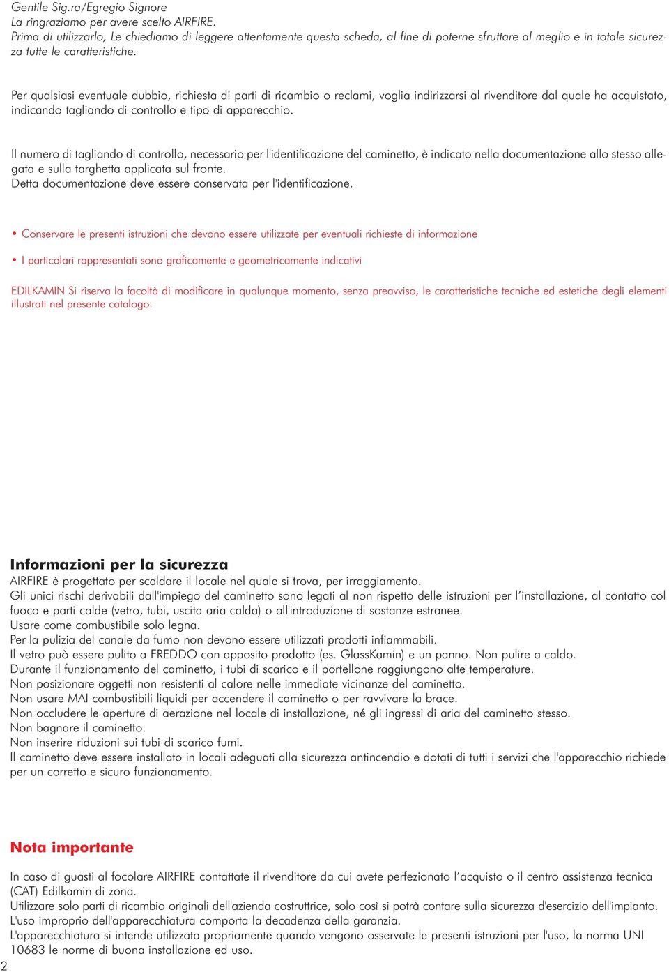 Per qualsiasi eventuale dubbio, richiesta di parti di ricambio o reclami, voglia indirizzarsi al rivenditore dal quale ha acquistato, indicando tagliando di controllo e tipo di apparecchio.