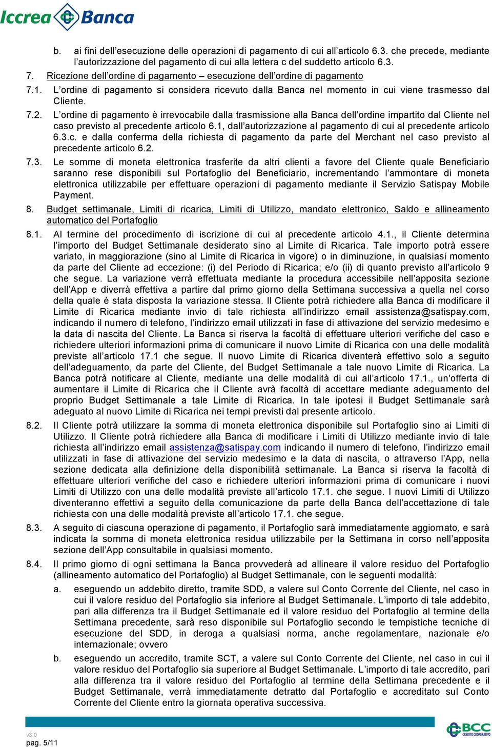 L ordine di pagamento è irrevocabile dalla trasmissione alla Banca dell ordine impartito dal Cliente nel caso previsto al precedente articolo 6.