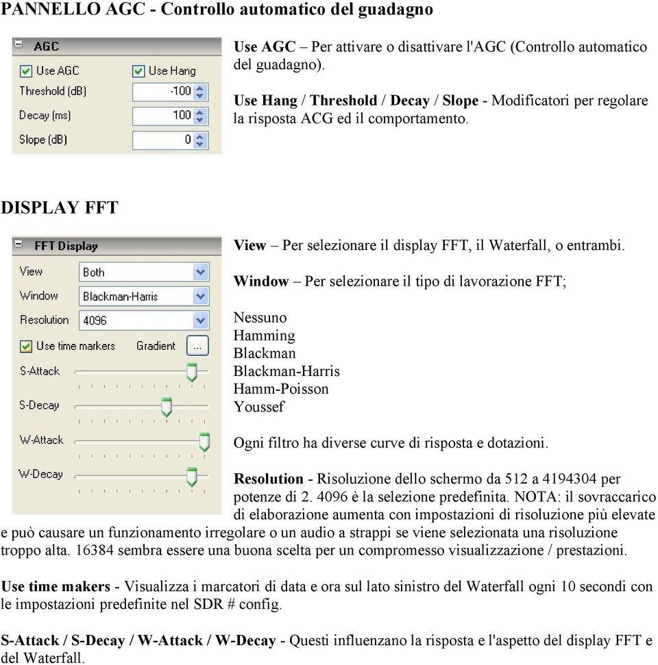 Window Per selezionare il tipo di lavorazione FFT; Nessuno Hamming Blackman Blackman-Harris Hamm-Poisson Youssef Ogni filtro ha diverse curve di risposta e dotazioni.