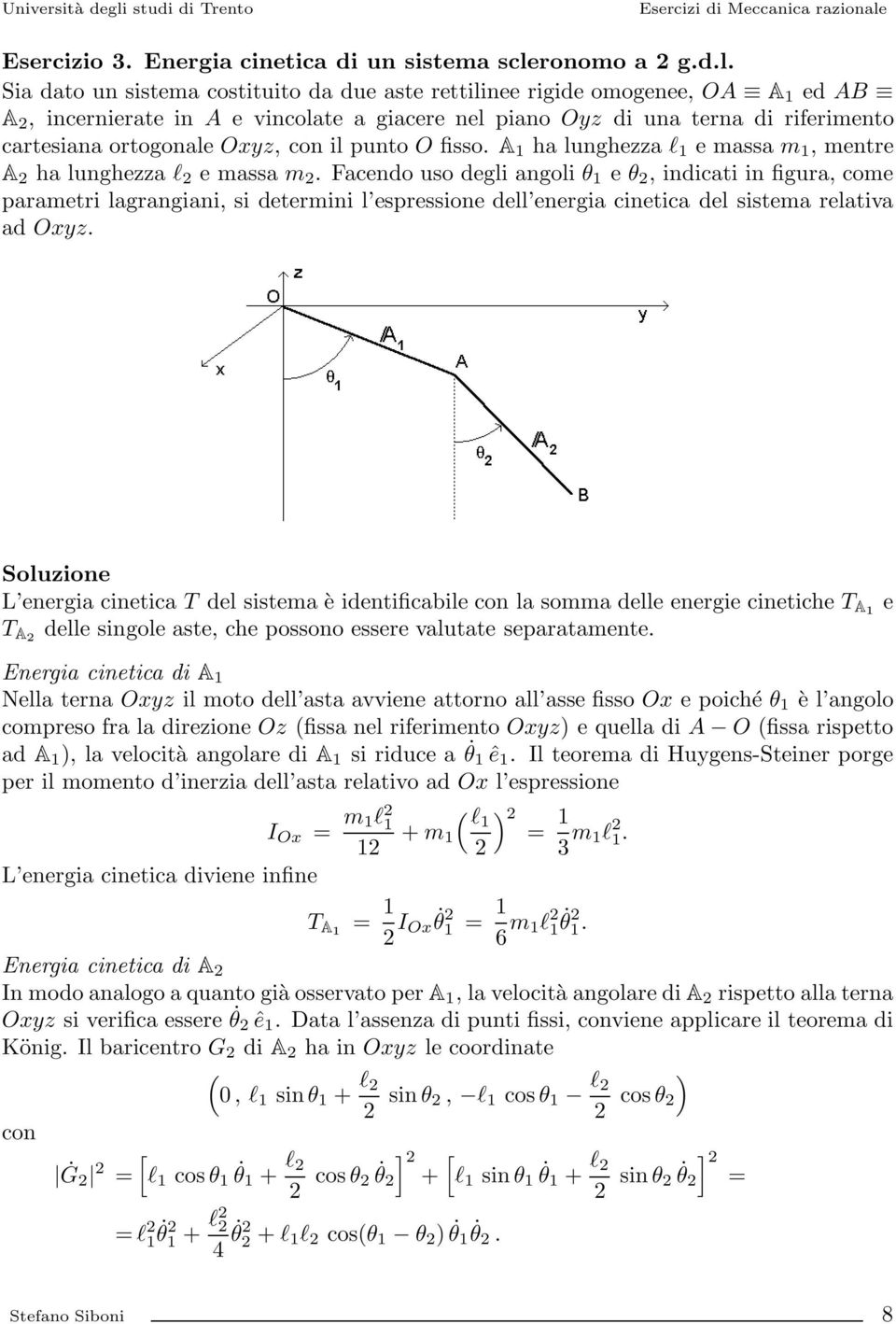 Sia dato un sistema costituito da due aste rettilinee rigide omogenee, OA A 1 ed AB A, incernierate in A evincolate a giacere nelpianooyz di una terna di riferimento cartesiana ortogonale Oxyz,