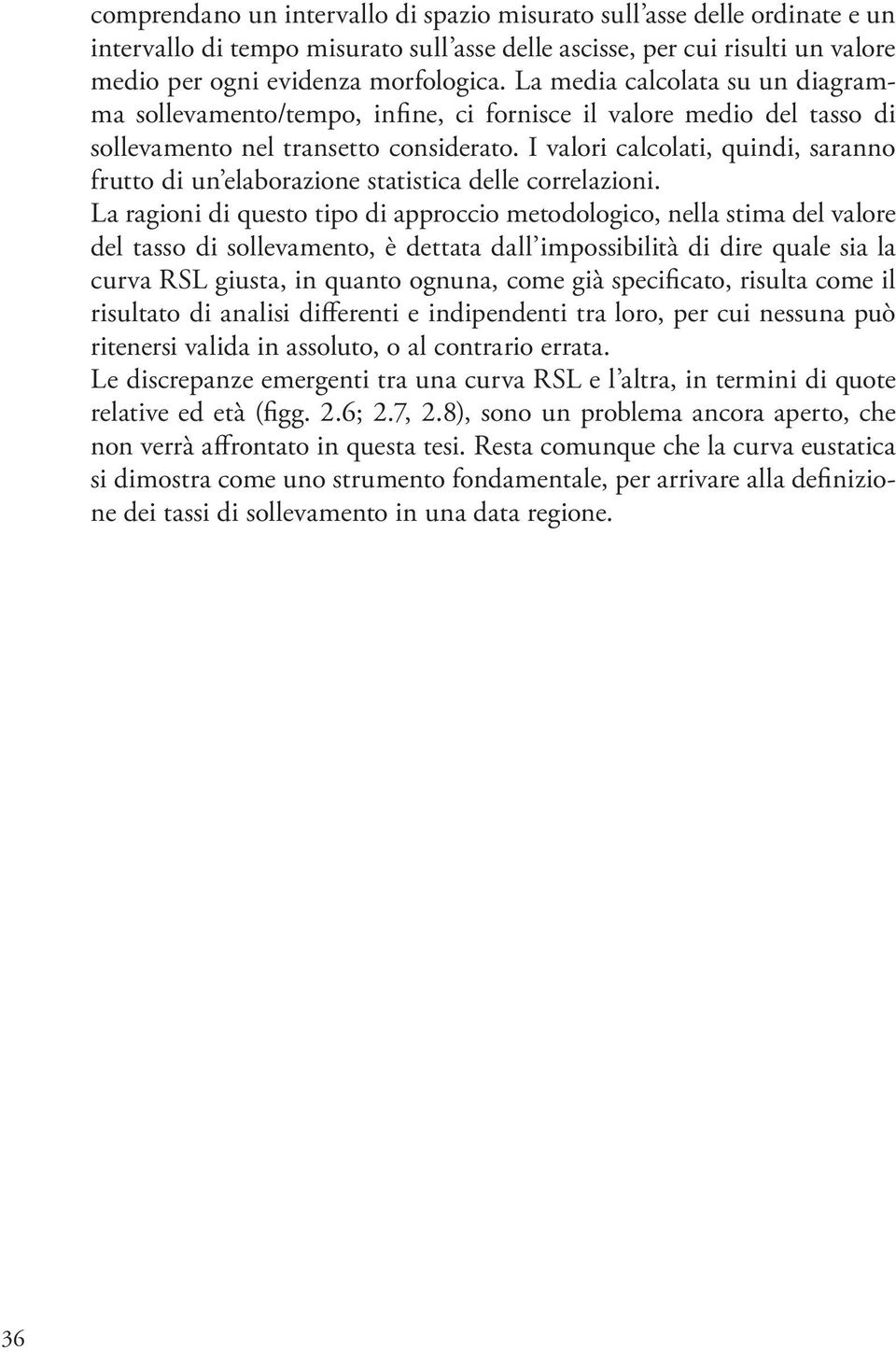 I valori calcolati, quindi, saranno frutto di un elaborazione statistica delle correlazioni.