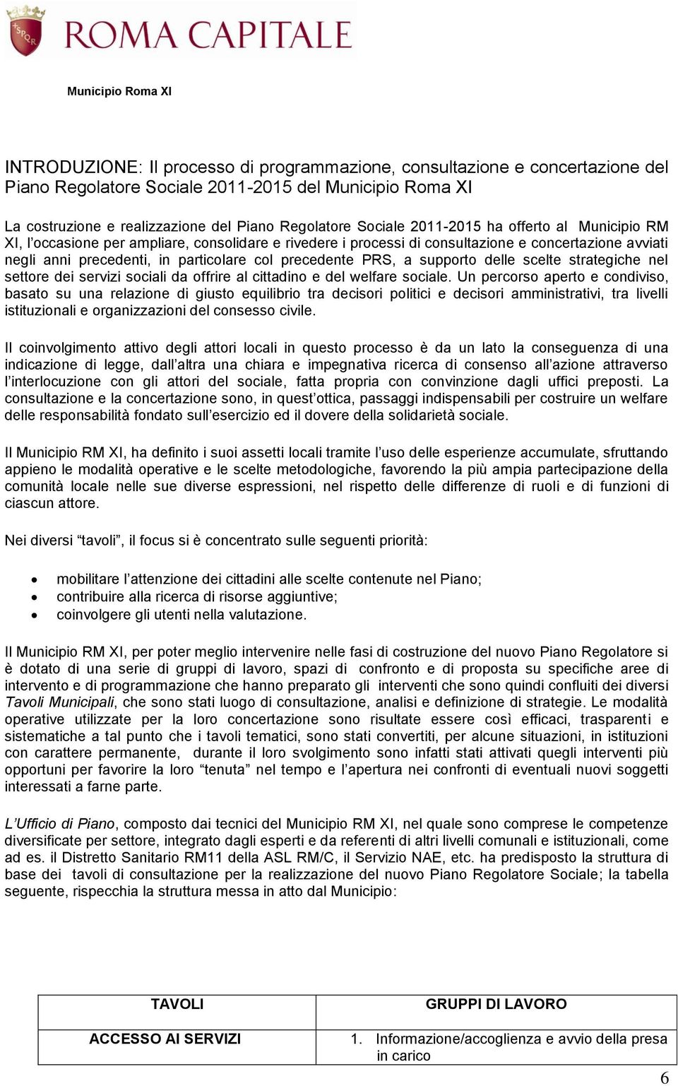 a supporto delle scelte strategiche nel settore dei servizi sociali da offrire al cittadino e del welfare sociale.