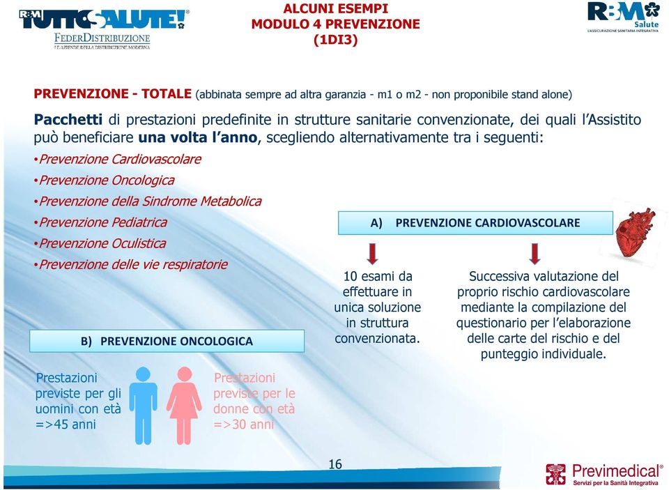 Metabolica Prevenzione Pediatrica Prevenzione Oculistica Prevenzione delle vie respiratorie Prestazioni previste per gli uomini con età =>45 anni B) PREVENZIONE ONCOLOGICA Prestazioni previste per le