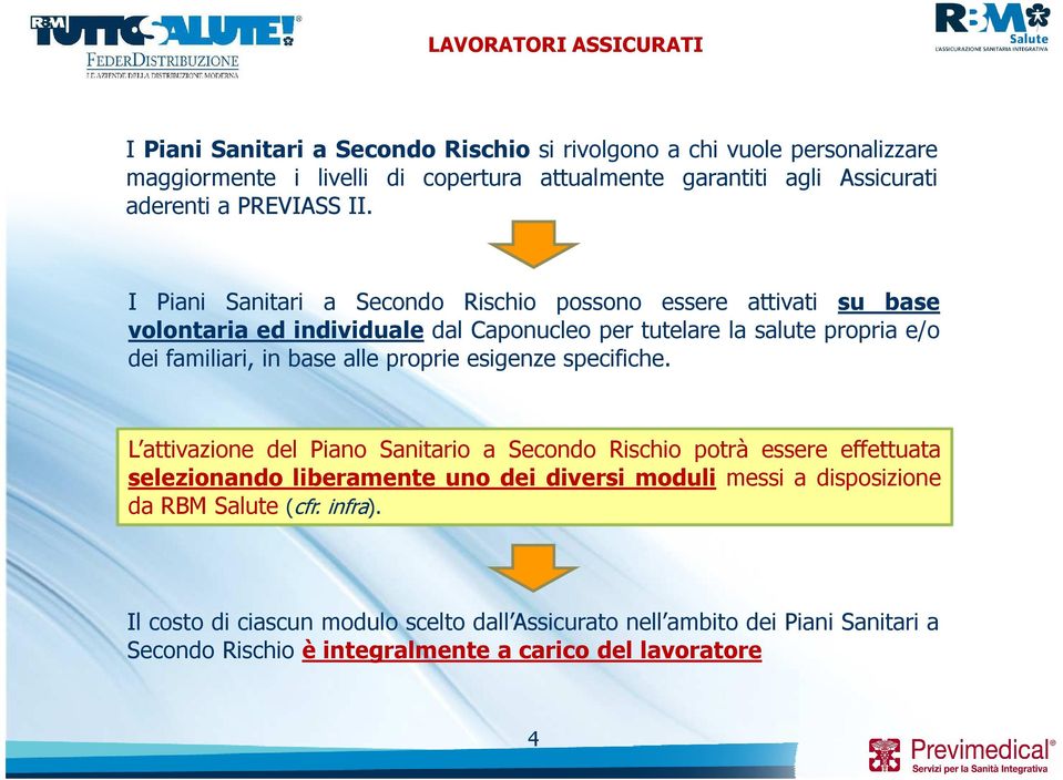 I Piani Sanitari a Secondo Rischio possono essere attivati su base volontaria ed individuale dal Caponucleo per tutelare la salute propria e/o dei familiari, in base alle