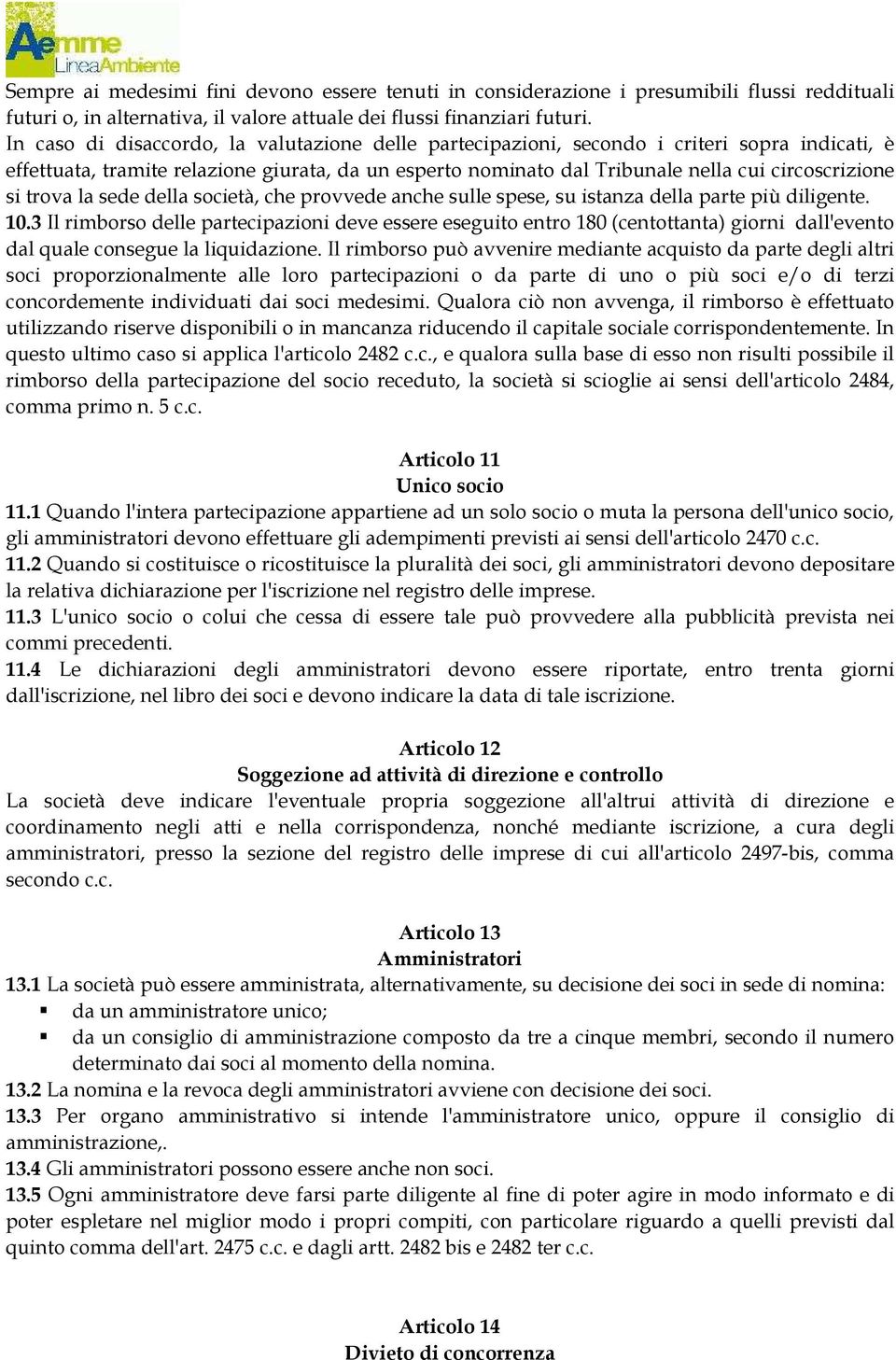 trova la sede della società, che provvede anche sulle spese, su istanza della parte più diligente. 10.