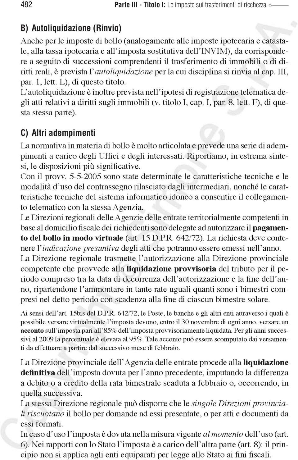 rinvia al cap. III, par. 1, lett. L), di questo titolo. L autoliquidazione è inoltre prevista nell ipotesi di registrazione telematica degli atti relativi a diritti sugli immobili (v. titolo I, cap.