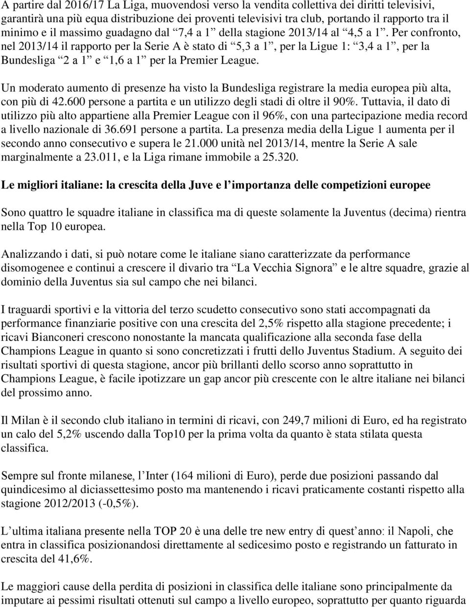 Per confronto, nel 2013/14 il rapporto per la Serie A è stato di 5,3 a 1, per la Ligue 1: 3,4 a 1, per la Bundesliga 2 a 1 e 1,6 a 1 per la Premier League.