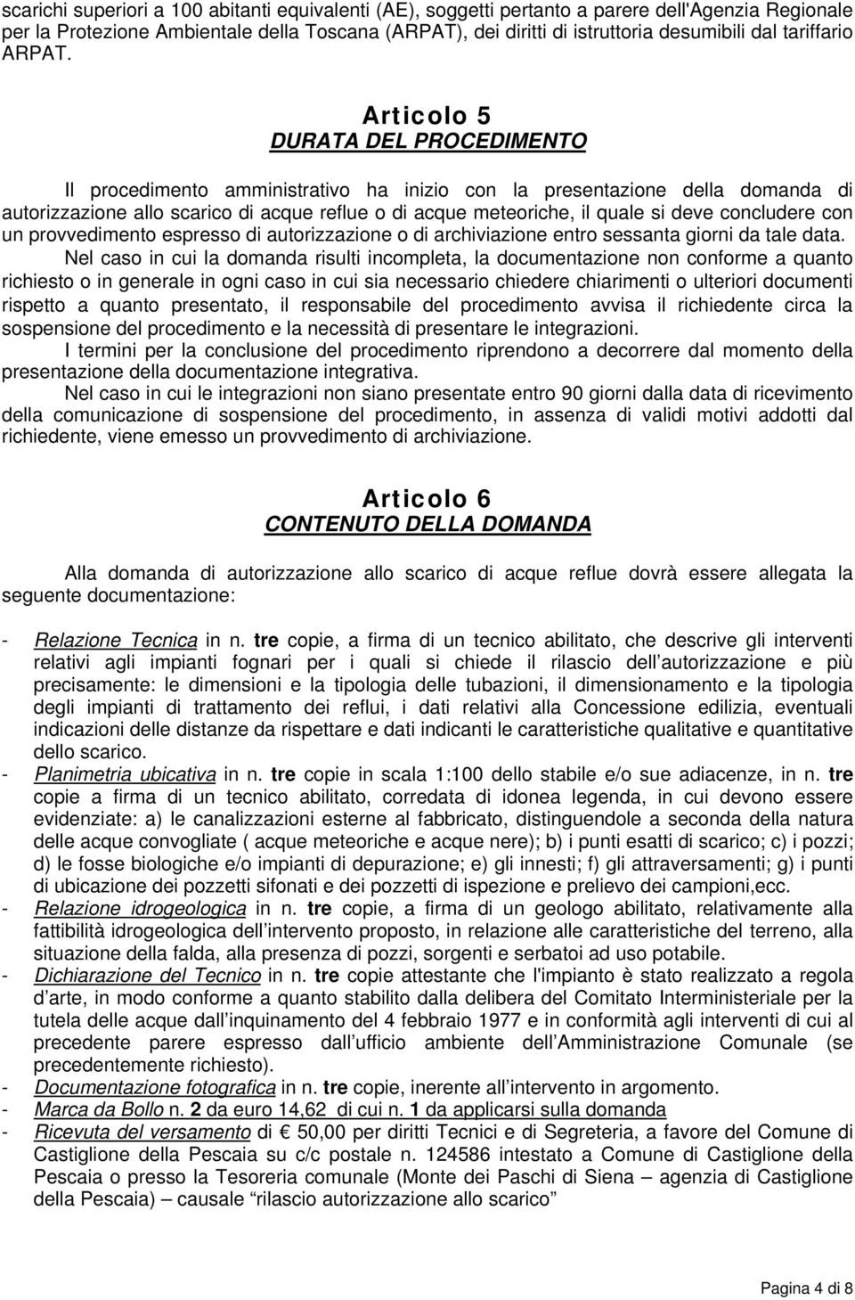 Articolo 5 DURATA DEL PROCEDIMENTO Il procedimento amministrativo ha inizio con la presentazione della domanda di autorizzazione allo scarico di acque reflue o di acque meteoriche, il quale si deve