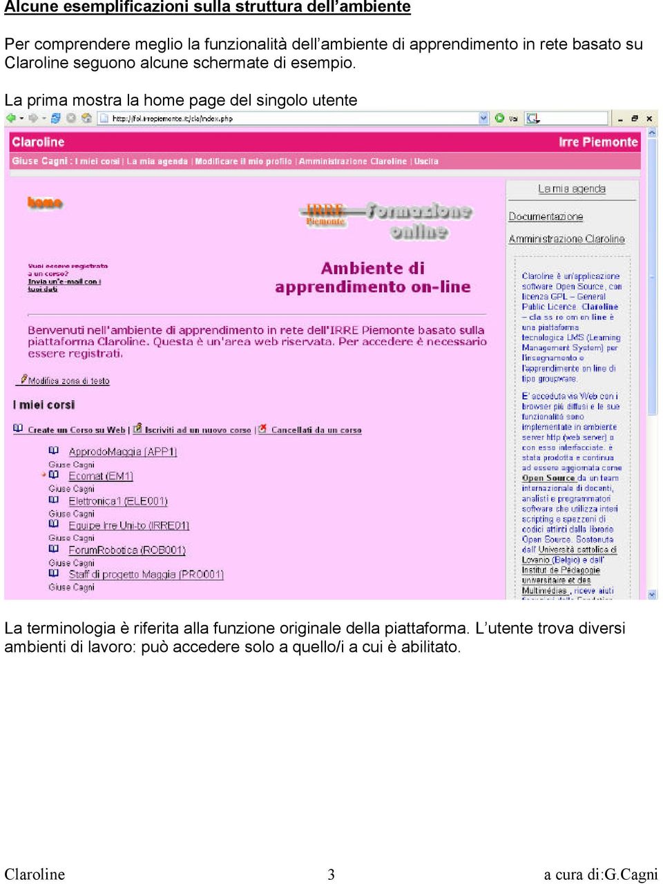 La prima mostra la home page del singolo utente La terminologia è riferita alla funzione
