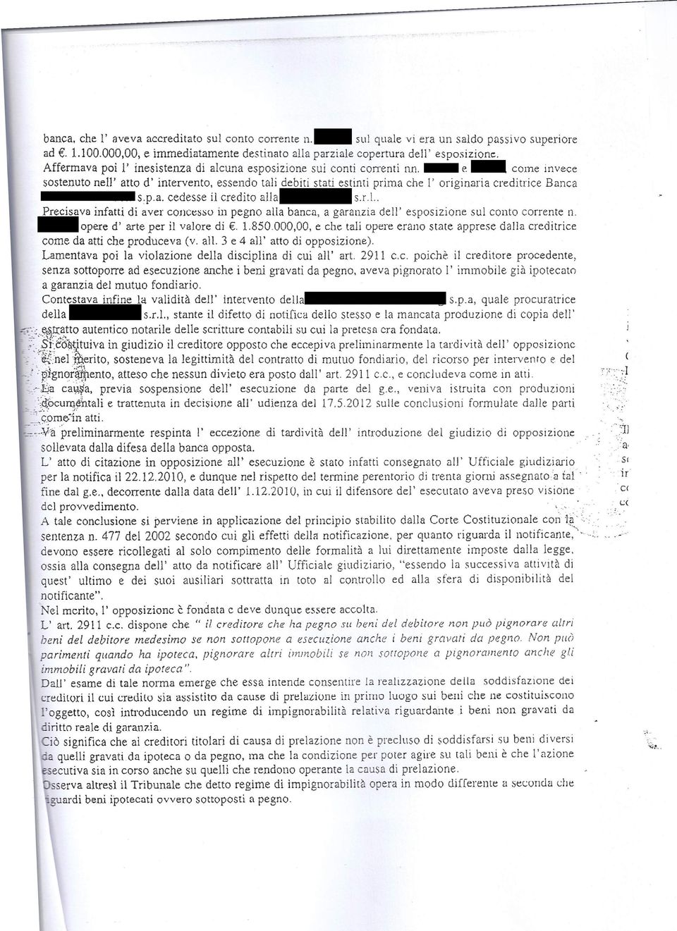 l'originaria creditrice Banca Antoniana Veneta spa cedesse il credito alla Vesta finance srl Precisava infatti di aver concesso in pegno alla banca, agaranzia del!