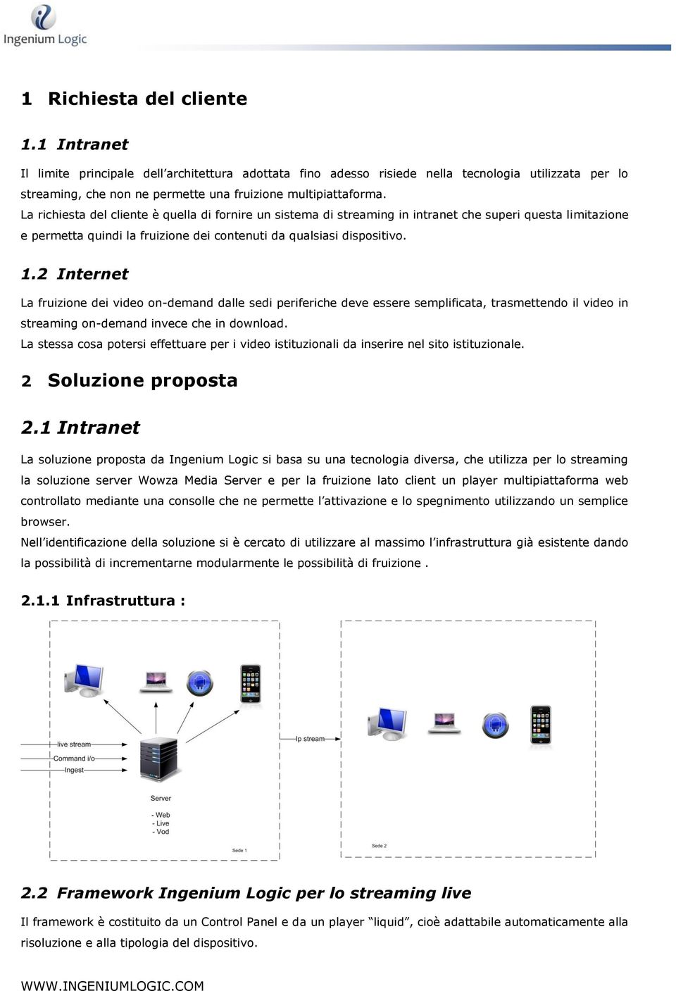 La richiesta del cliente è quella di fornire un sistema di streaming in intranet che superi questa limitazione e permetta quindi la fruizione dei contenuti da qualsiasi dispositivo. 1.