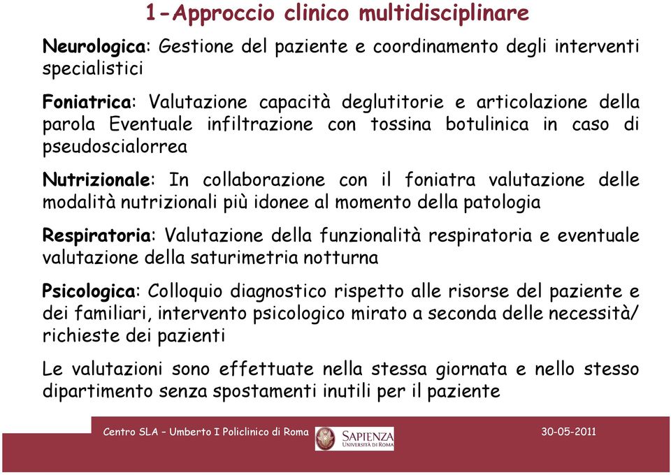 patologia Respiratoria: Valutazione della funzionalità respiratoria e eventuale valutazione della saturimetria notturna Psicologica: Colloquio diagnostico rispetto alle risorse del paziente e dei