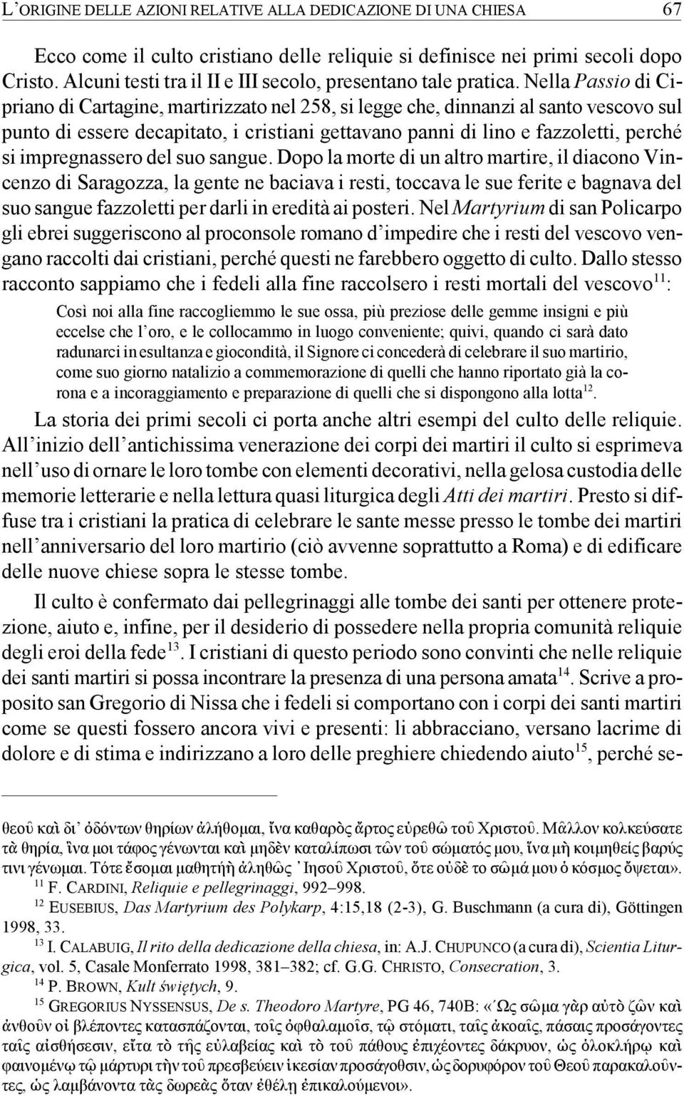 Nella Passio di Cipriano di Cartagine, martirizzato nel 258, si legge che, dinnanzi al santo vescovo sul punto di essere decapitato, i cristiani gettavano panni di lino e fazzoletti, perché si