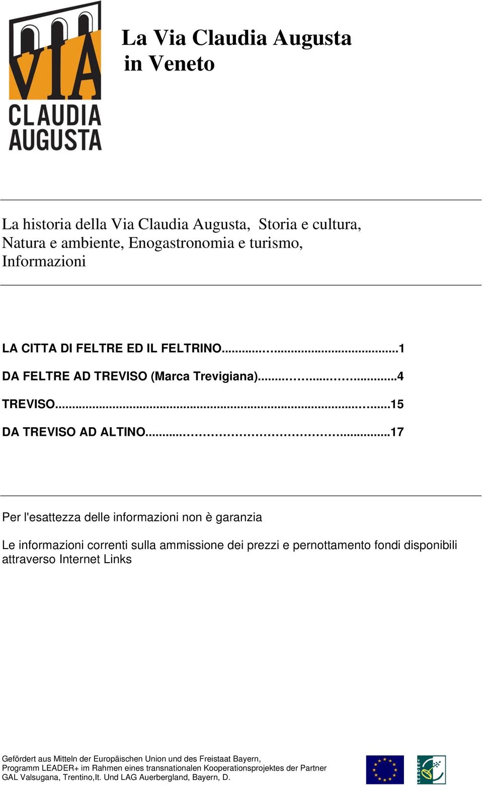 .....17 Per l'esattezza delle informazioni non è garanzia Le informazioni correnti sulla ammissione dei prezzi e pernottamento fondi disponibili attraverso Internet