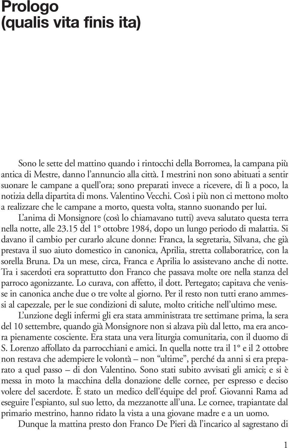 Così i più non ci mettono molto a realizzare che le campane a morto, questa volta, stanno suonando per lui.