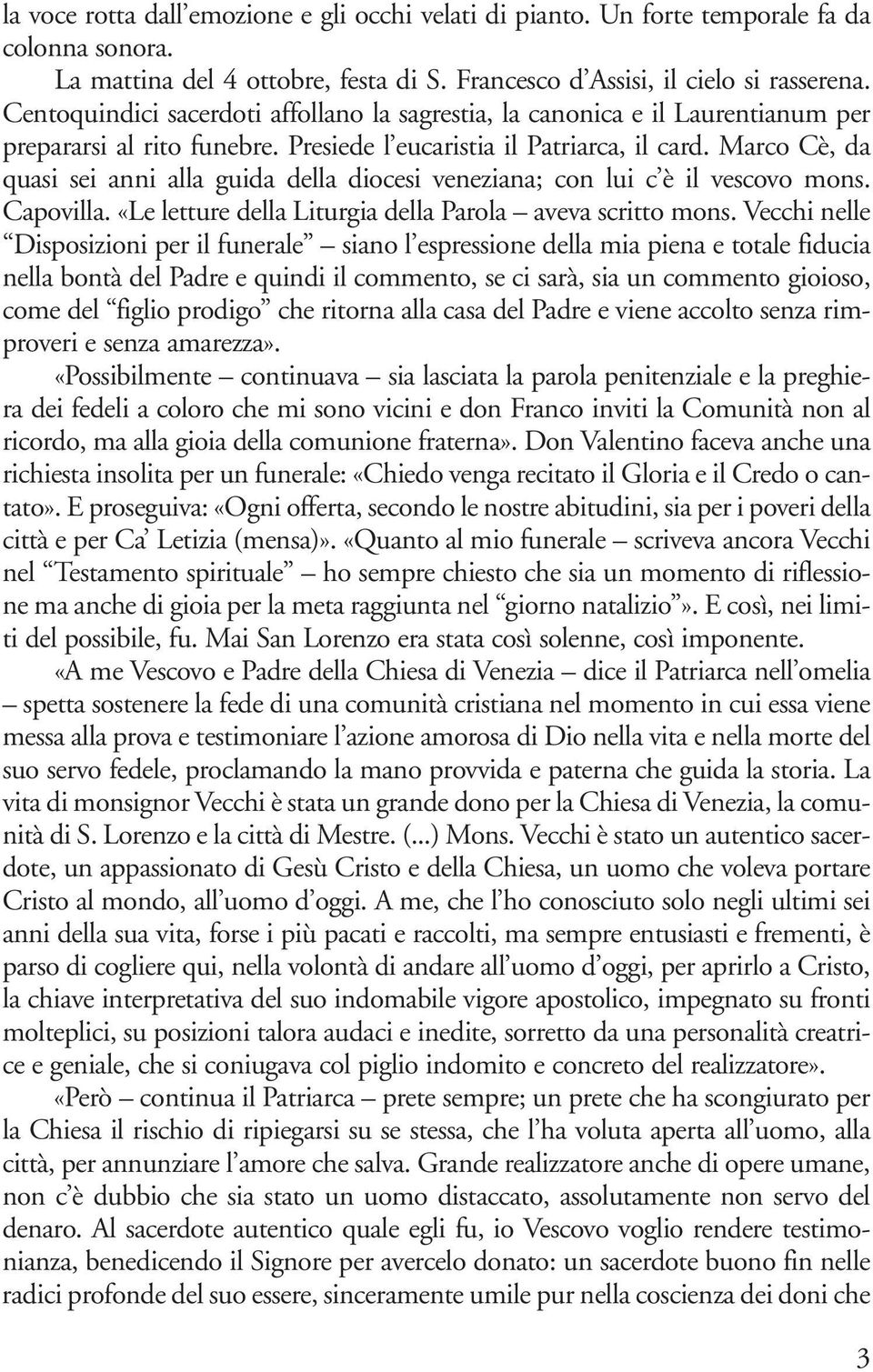 Marco Cè, da quasi sei anni alla guida della diocesi veneziana; con lui c è il vescovo mons. Capovilla. «Le letture della Liturgia della Parola aveva scritto mons.