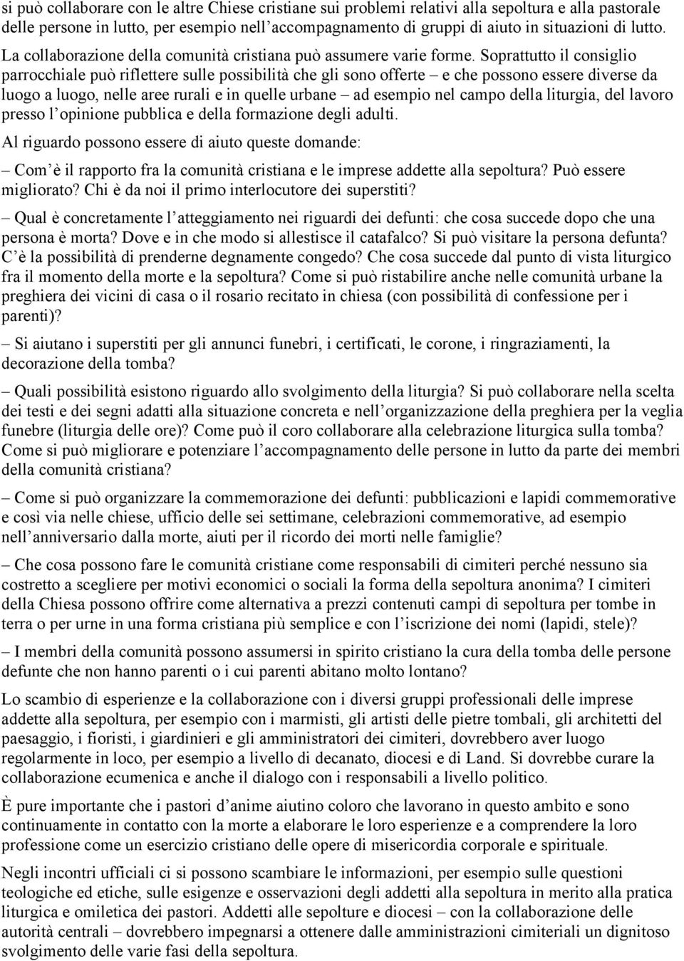 Soprattutto il consiglio parrocchiale può riflettere sulle possibilità che gli sono offerte e che possono essere diverse da luogo a luogo, nelle aree rurali e in quelle urbane ad esempio nel campo