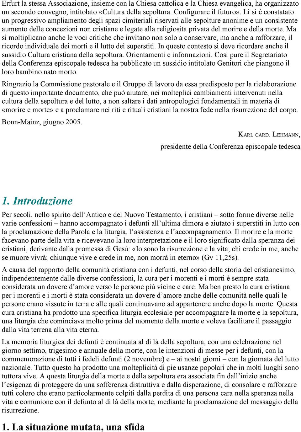 morire e della morte. Ma si moltiplicano anche le voci critiche che invitano non solo a conservare, ma anche a rafforzare, il ricordo individuale dei morti e il lutto dei superstiti.