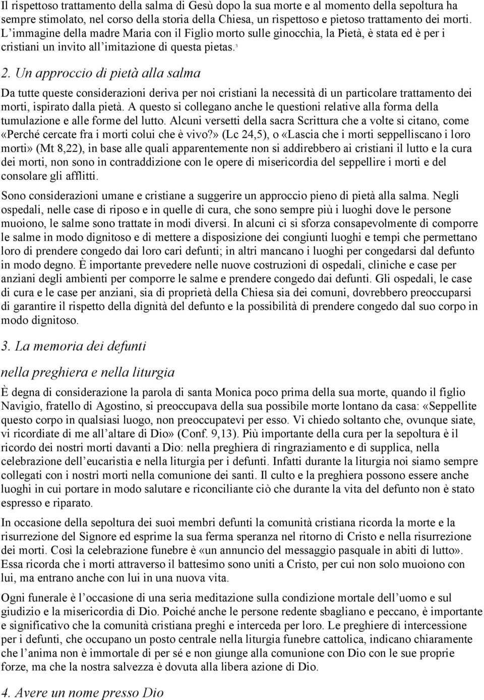 Un approccio di pietà alla salma Da tutte queste considerazioni deriva per noi cristiani la necessità di un particolare trattamento dei morti, ispirato dalla pietà.