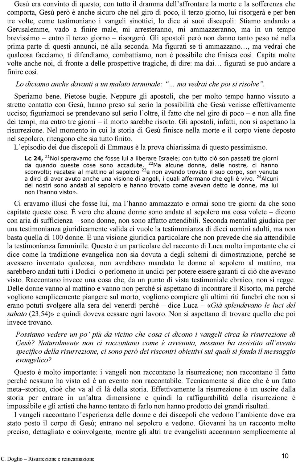 giorno risorgerò. Gli apostoli però non danno tanto peso né nella prima parte di questi annunci, né alla seconda.