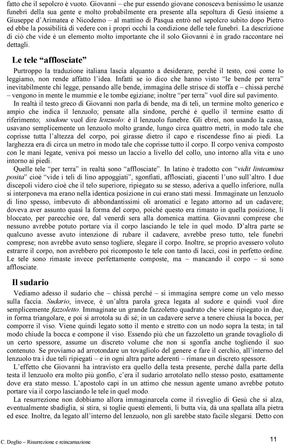 Pasqua entrò nel sepolcro subito dopo Pietro ed ebbe la possibilità di vedere con i propri occhi la condizione delle tele funebri.