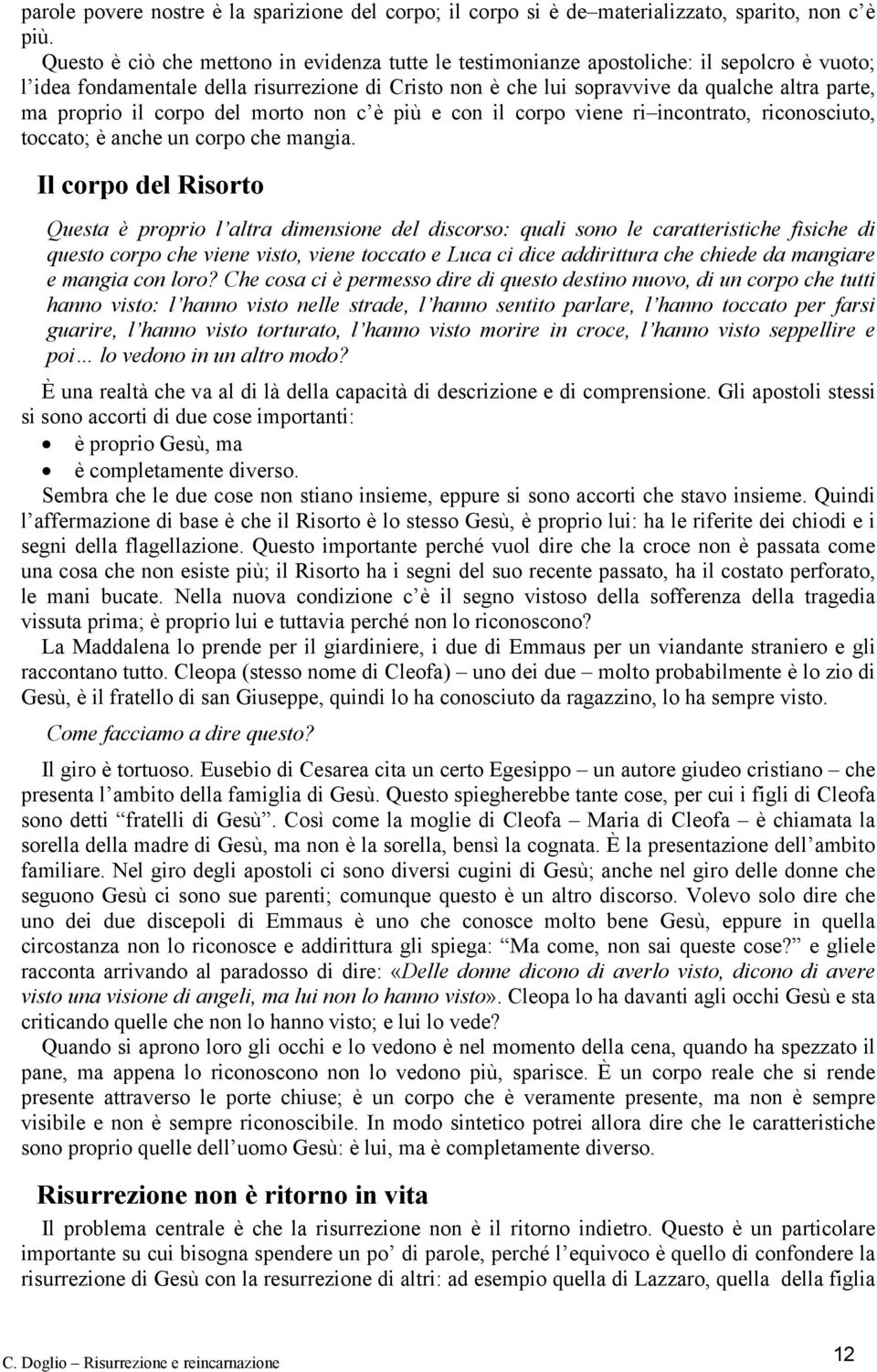 proprio il corpo del morto non c è più e con il corpo viene ri incontrato, riconosciuto, toccato; è anche un corpo che mangia.