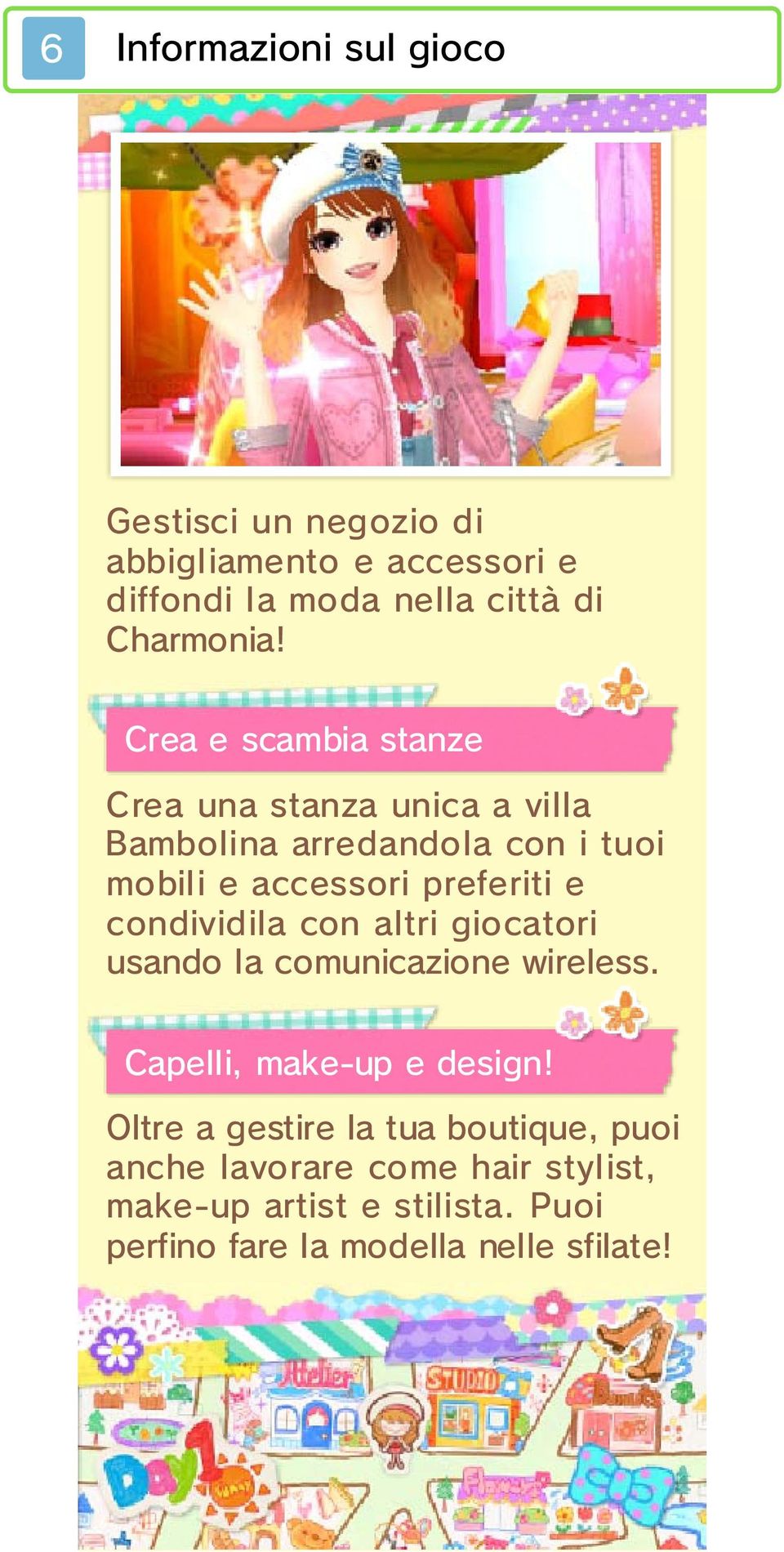 condividila con altri giocatori usando la comunicazione wireless. Capelli, make-up e design!