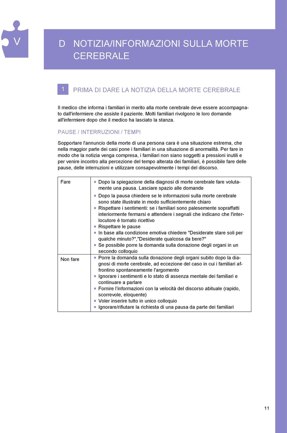 PAUSE / INTERRUZIONI / TEMPI Sopportare l'annuncio della morte di una persona cara è una situazione estrema, che nella maggior parte dei casi pone i familiari in una situazione di anormalità.