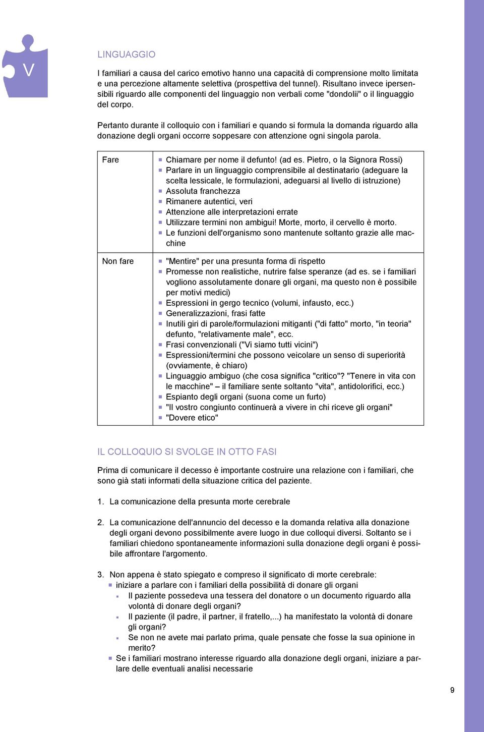 Pertanto durante il colloquio con i familiari e quando si formula la domanda riguardo alla donazione degli organi occorre soppesare con attenzione ogni singola parola.