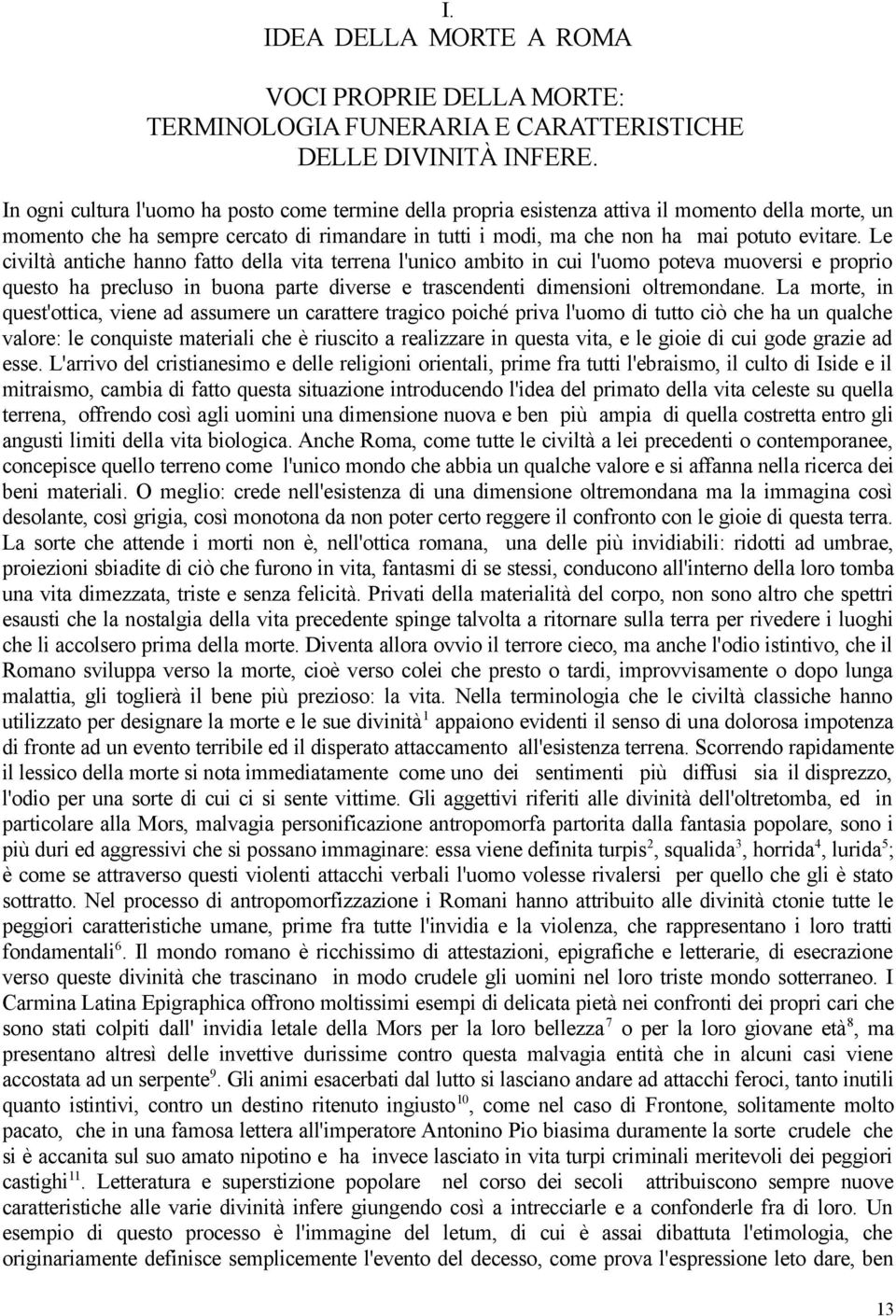 Le civiltà antiche hanno fatto della vita terrena l'unico ambito in cui l'uomo poteva muoversi e proprio questo ha precluso in buona parte diverse e trascendenti dimensioni oltremondane.