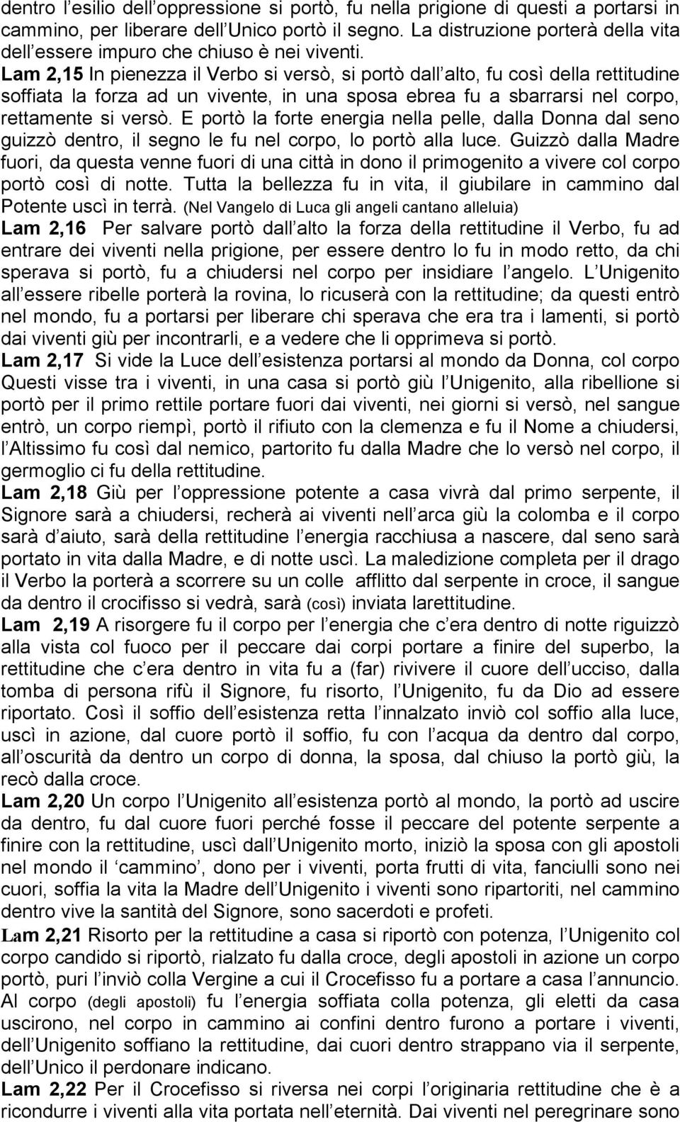 Lam 2,15 In pienezza il Verbo si versò, si portò dall alto, fu così della rettitudine soffiata la forza ad un vivente, in una sposa ebrea fu a sbarrarsi nel corpo, rettamente si versò.