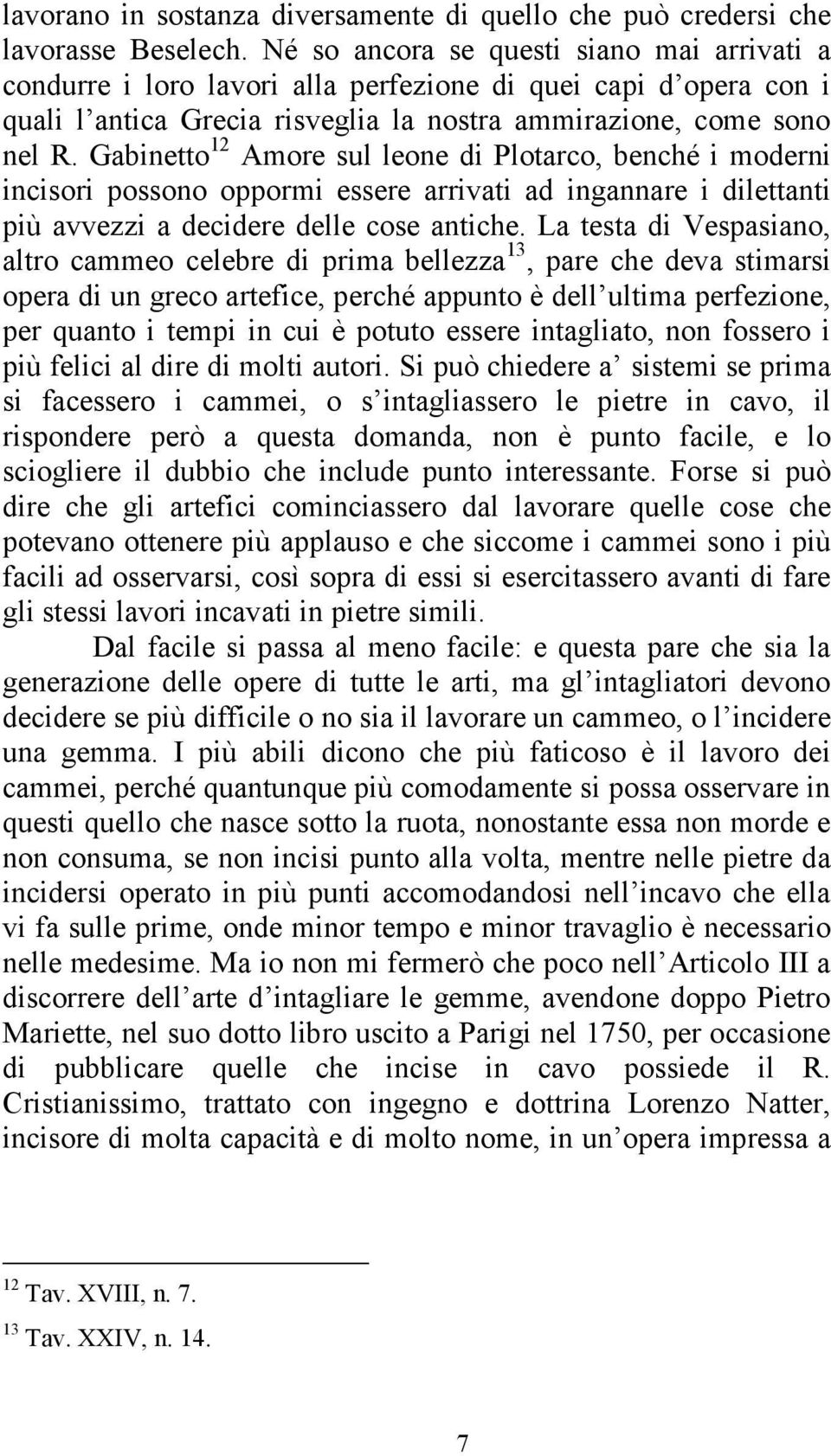 Gabinetto 12 Amore sul leone di Plotarco, benché i moderni incisori possono oppormi essere arrivati ad ingannare i dilettanti più avvezzi a decidere delle cose antiche.