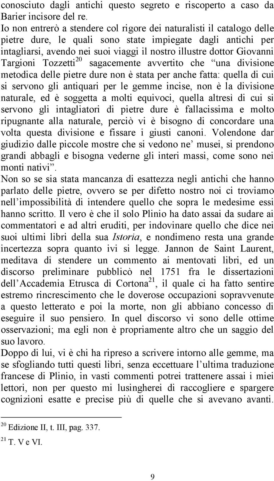 Giovanni Targioni Tozzetti 20 sagacemente avvertito che una divisione metodica delle pietre dure non è stata per anche fatta: quella di cui si servono gli antiquari per le gemme incise, non è la