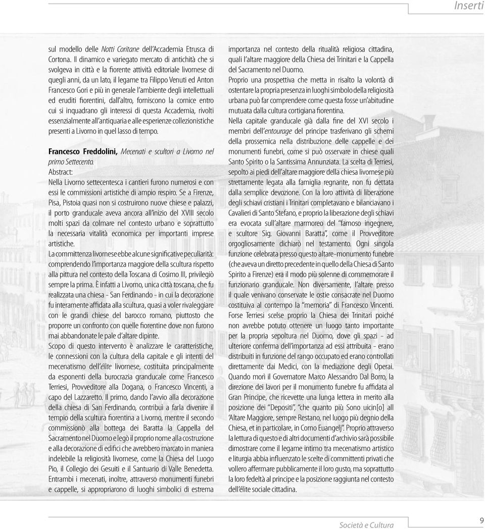 più in generale l ambiente degli intellettuali ed eruditi fiorentini, dall altro, forniscono la cornice entro cui si inquadrano gli interessi di questa Accademia, rivolti essenzialmente all