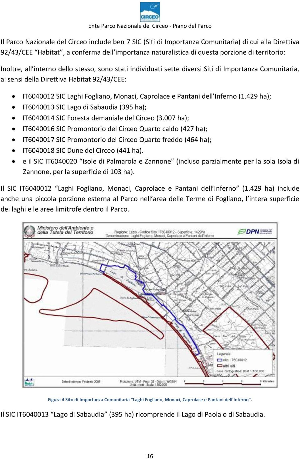 Pantani dell Inferno (1.429 ha); IT6040013 SIC Lago di Sabaudia (395 ha); IT6040014 SIC Foresta demaniale del Circeo (3.