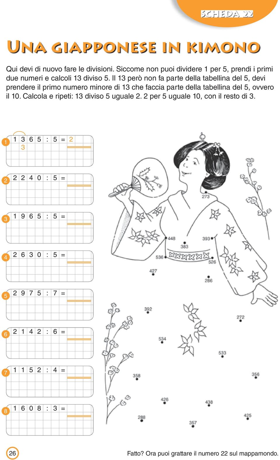 il 1 però non fa parte della tabellina del, devi prendere il primo numero minore di 1 che faccia parte della tabellina del,