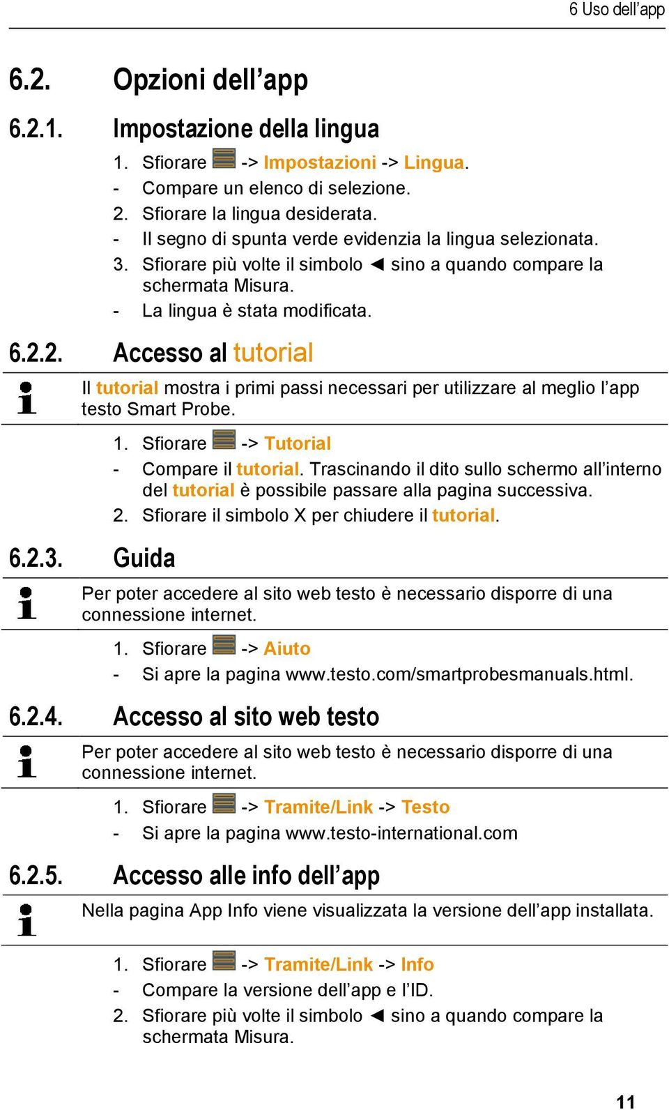 2. Accesso al tutorial Il tutorial mostra i primi passi necessari per utilizzare al meglio l app testo Smart Probe. 6.2.3. Guida 1. Sfiorare -> Tutorial - Compare il tutorial.