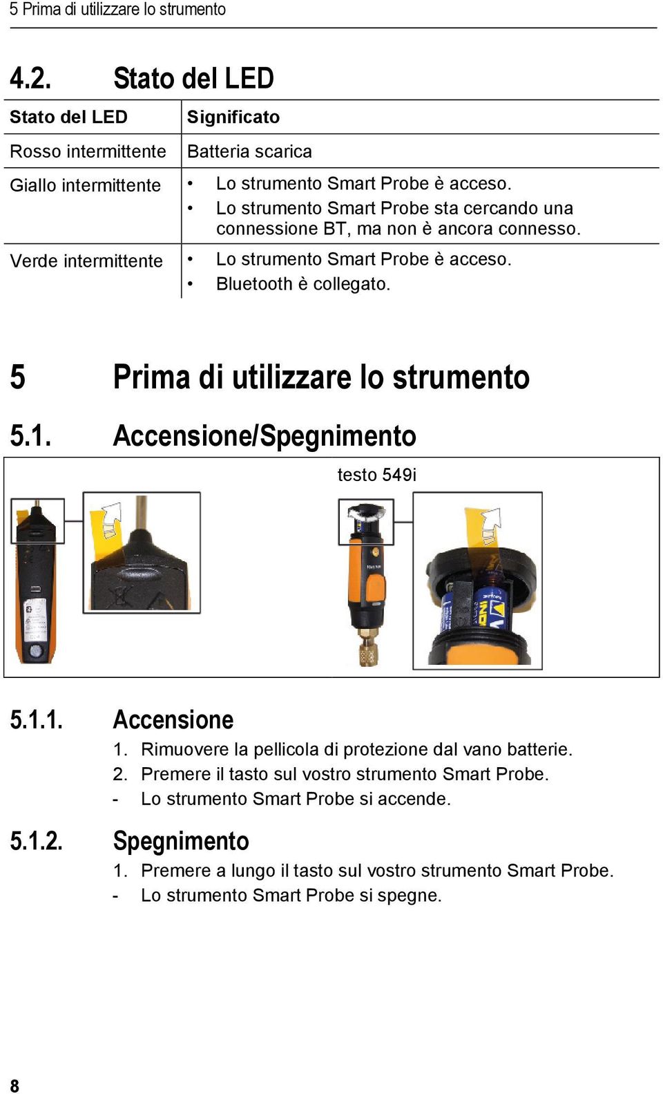 5 Prima di utilizzare lo strumento 5.1. Accensione/Spegnimento testo 549i 5.1.1. Accensione 1. Rimuovere la pellicola di protezione dal vano batterie. 2.