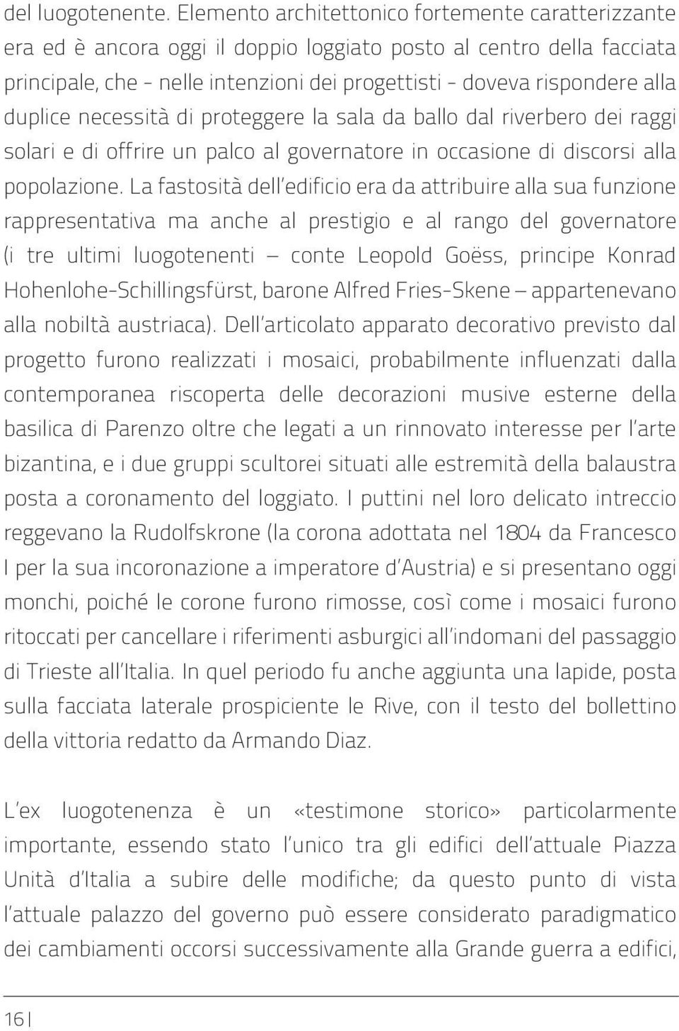 duplice necessità di proteggere la sala da ballo dal riverbero dei raggi solari e di offrire un palco al governatore in occasione di discorsi alla popolazione.