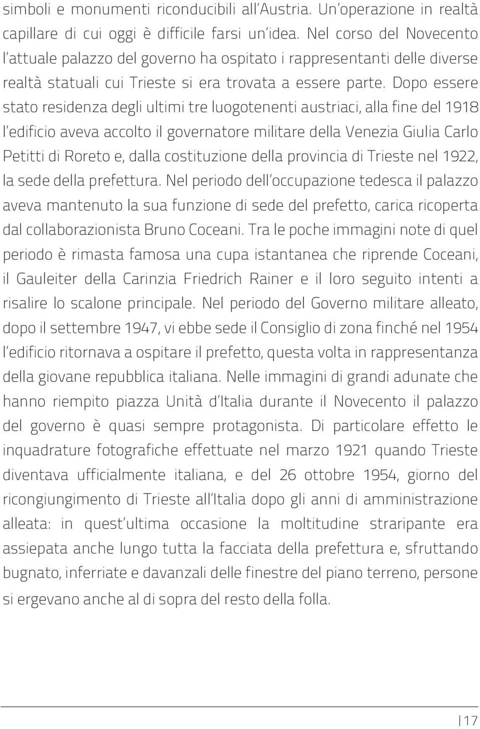 Dopo essere stato residenza degli ultimi tre luogotenenti austriaci, alla fine del 1918 l edificio aveva accolto il governatore militare della Venezia Giulia Carlo Petitti di Roreto e, dalla