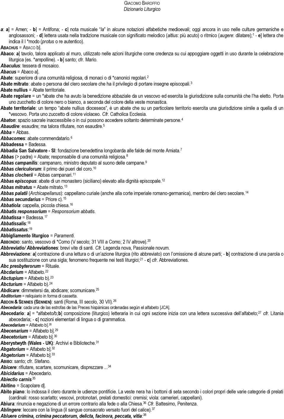 Abaco: a] tavolo, talora applicato al muro, utilizzato nelle azioni liturgiche come credenza su cui appoggiare oggetti in uso durante la celebrazione liturgica (es. *ampolline). - b] santo; cfr.