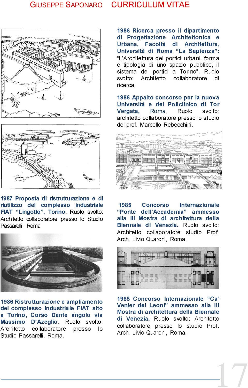 Ruolo svolto: architetto collaboratore presso lo studio del prof. Marcello Rebecchini. 1987 Proposta di ristrutturazione e di riutilizzo del complesso industriale FIAT Lingotto, Torino.