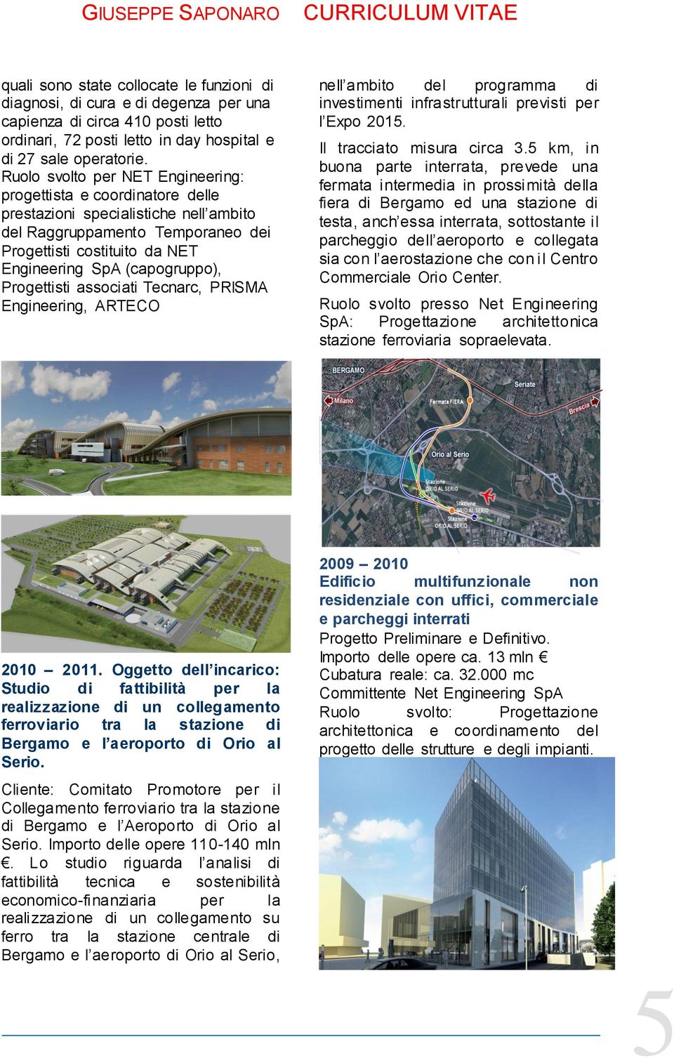 Progettisti associati Tecnarc, PRISMA Engineering, ARTECO nell ambito del programma di investimenti infrastrutturali previsti per l Expo 2015. Il tracciato misura circa 3.