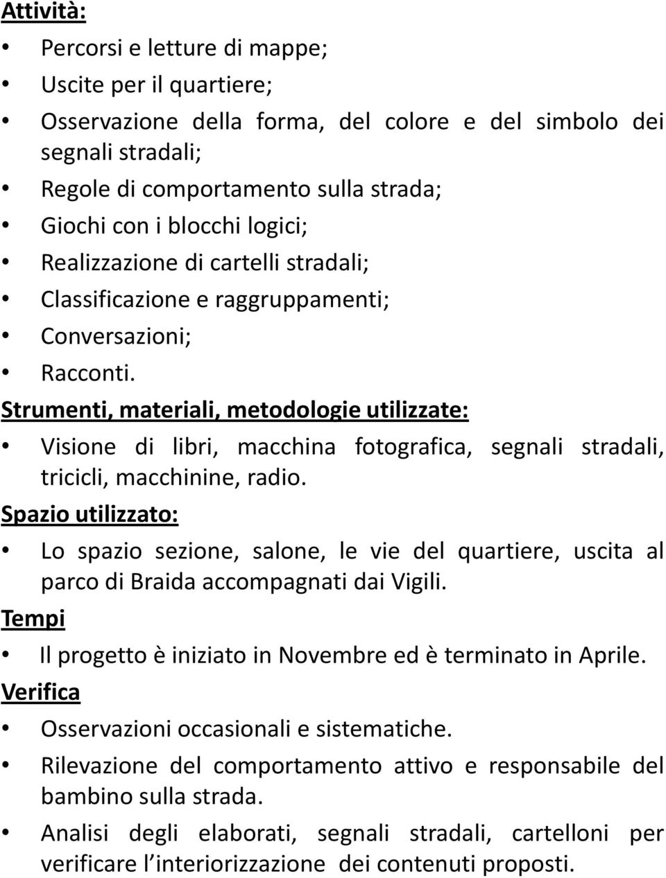 Strumenti, materiali, metodologie utilizzate: Visione di libri, macchina fotografica, segnali stradali, tricicli, macchinine, radio.