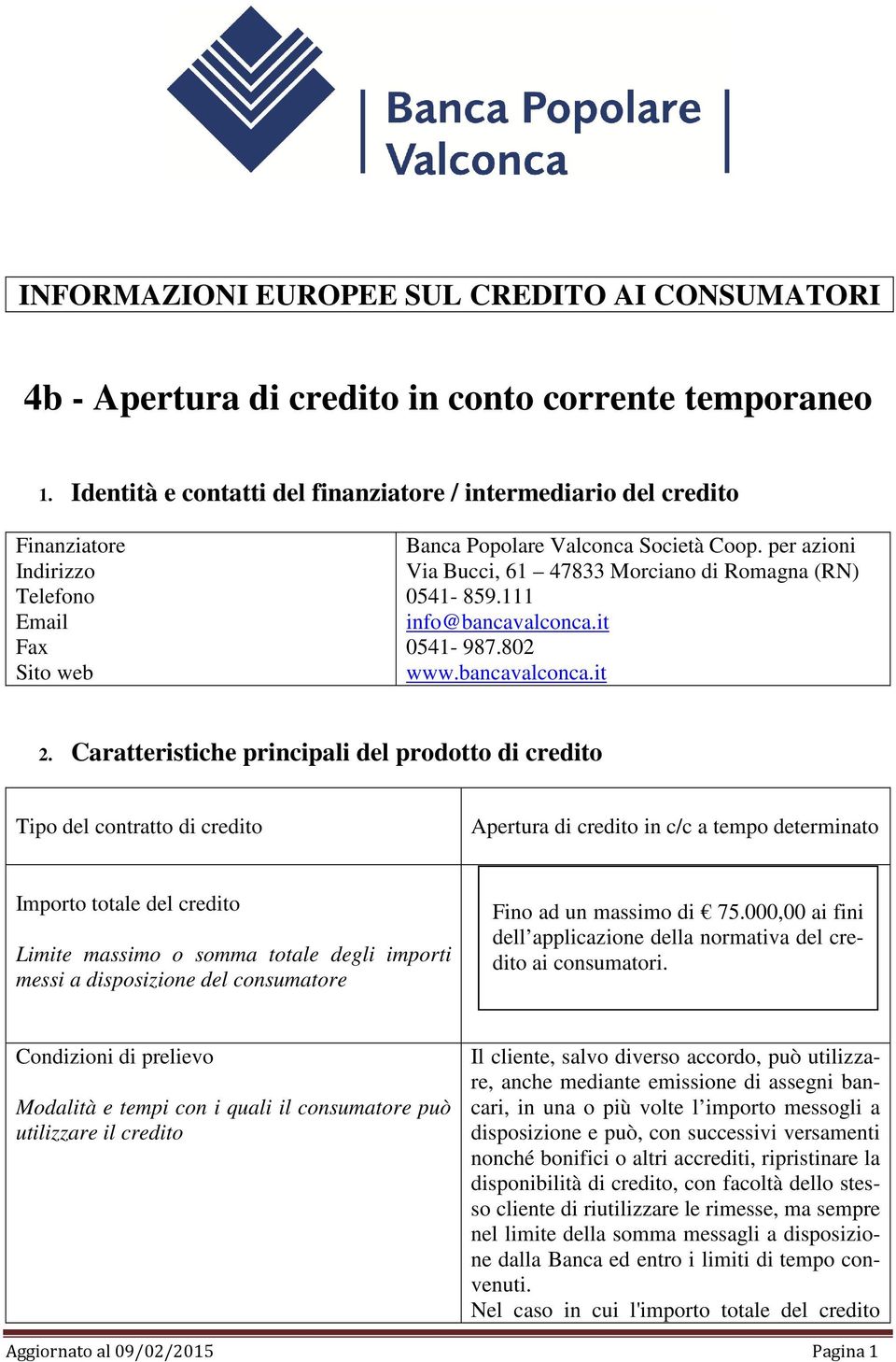 per azioni Via Bucci, 61 47833 Morciano di Romagna (RN) 0541-859.111 info@bancavalconca.it 0541-987.802 www.bancavalconca.it 2.