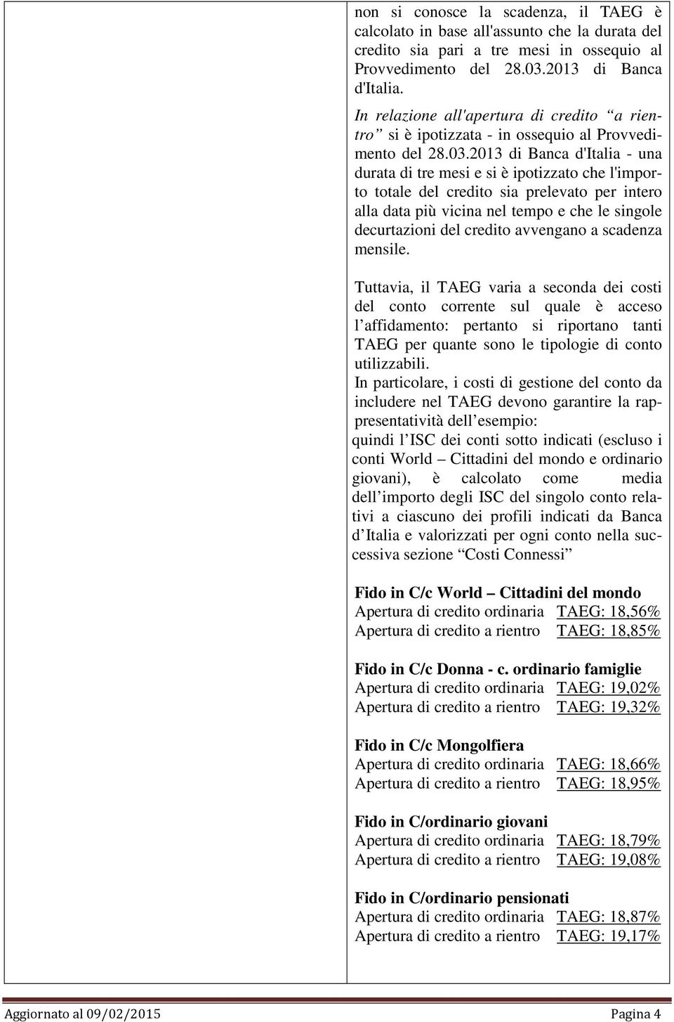 2013 di Banca d'italia - una durata di tre mesi e si è ipotizzato che l'importo totale del credito sia prelevato per intero alla data più vicina nel tempo e che le singole decurtazioni del credito